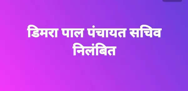 कर्तव्य में लापरवाही बरतने वालेे डिमरापाल पंचायत सचिव निलंबित