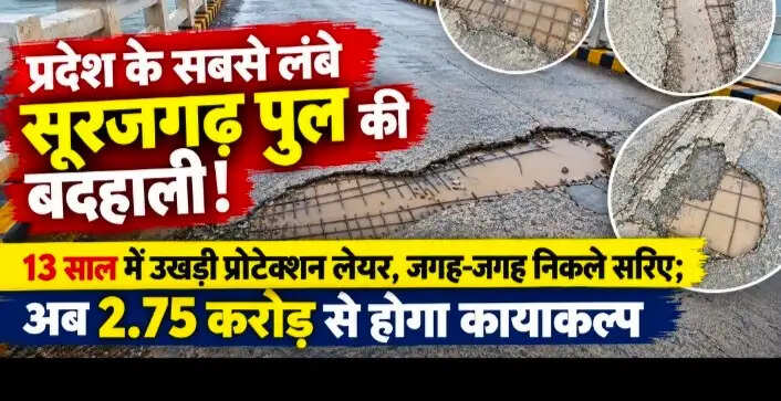 प्रदेश के सबसे लंबे सूरजगढ़ पुल की बदहाली! 13 साल में उखड़ी प्रोटेक्शन लेयर, जगह-जगह निकले सरिए; अब 2.75 करोड़ से होगा कायाकल्प