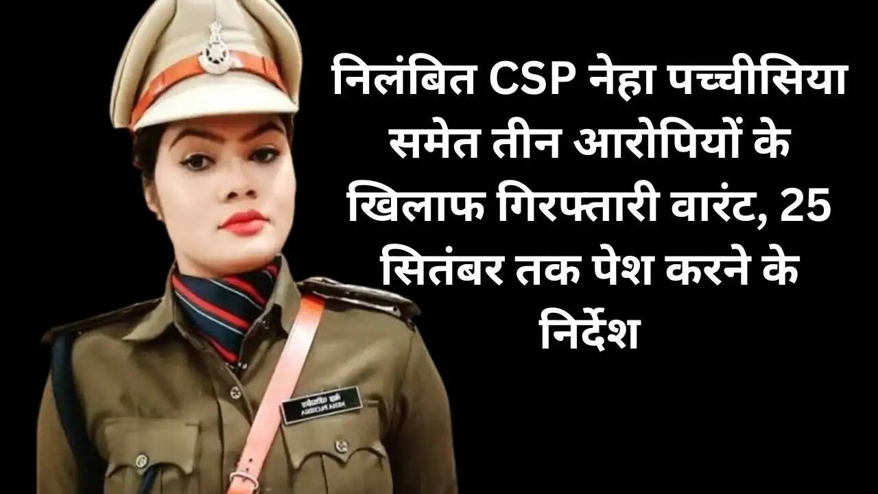 मप्रः निलंबित सीएसपी नेहा पच्चीसिया समेत तीन आरोपियों के खिलाफ गिरफ्तारी वारंट, 25 सितंबर तक पेश करने के निर्देश