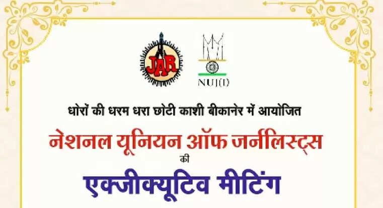 नेशनल यूनियन ऑफ जर्नलिस्ट्स (इंडिया) की एक्जीक्यूटिव मीटिंग 26 व 27 अप्रेल को बीकानेर में
